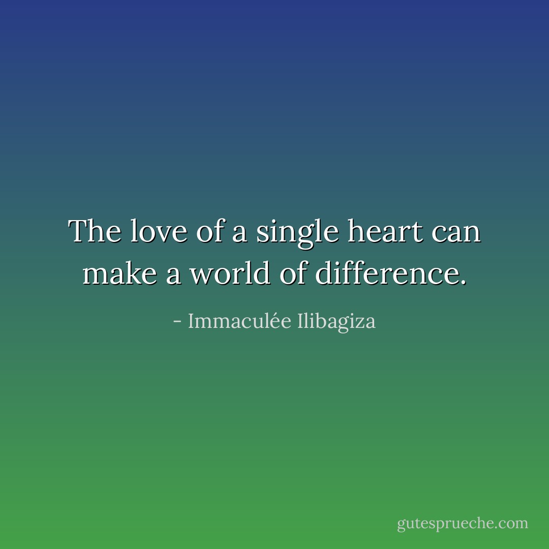 The love of a single heart can make a world of difference. - Immaculée Ilibagiza