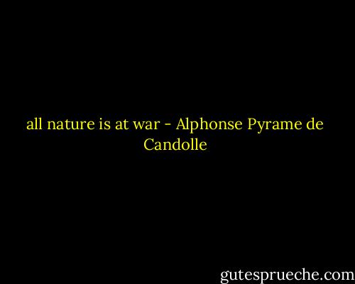 all nature is at war - Alphonse Pyrame de Candolle