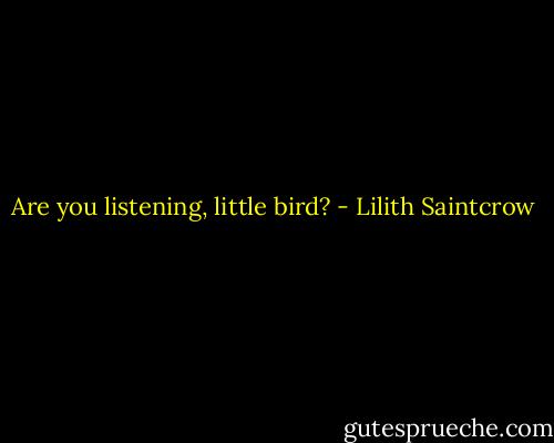 Are you listening, little bird? - Lilith Saintcrow