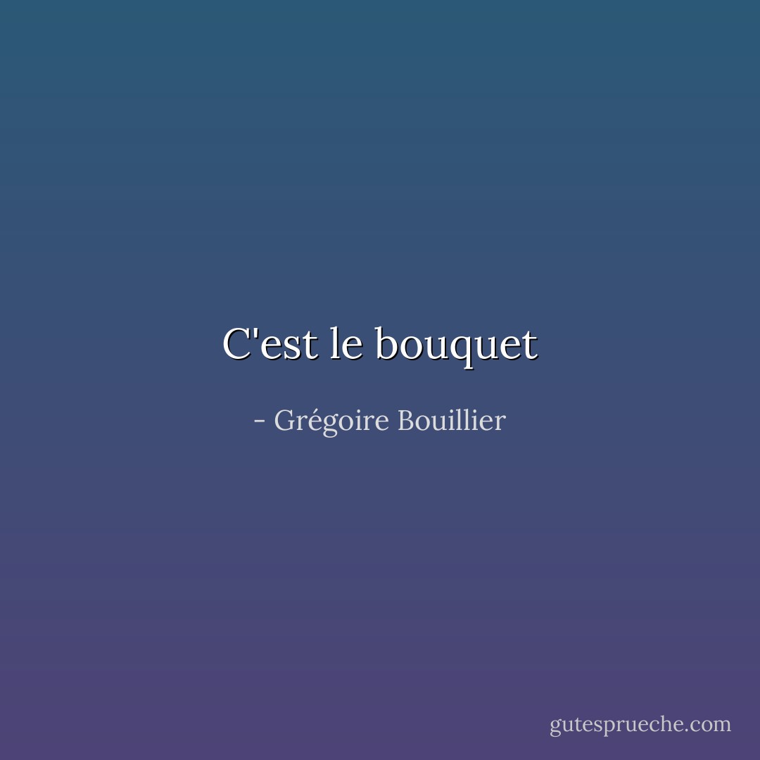 C'est le bouquet - Grégoire Bouillier