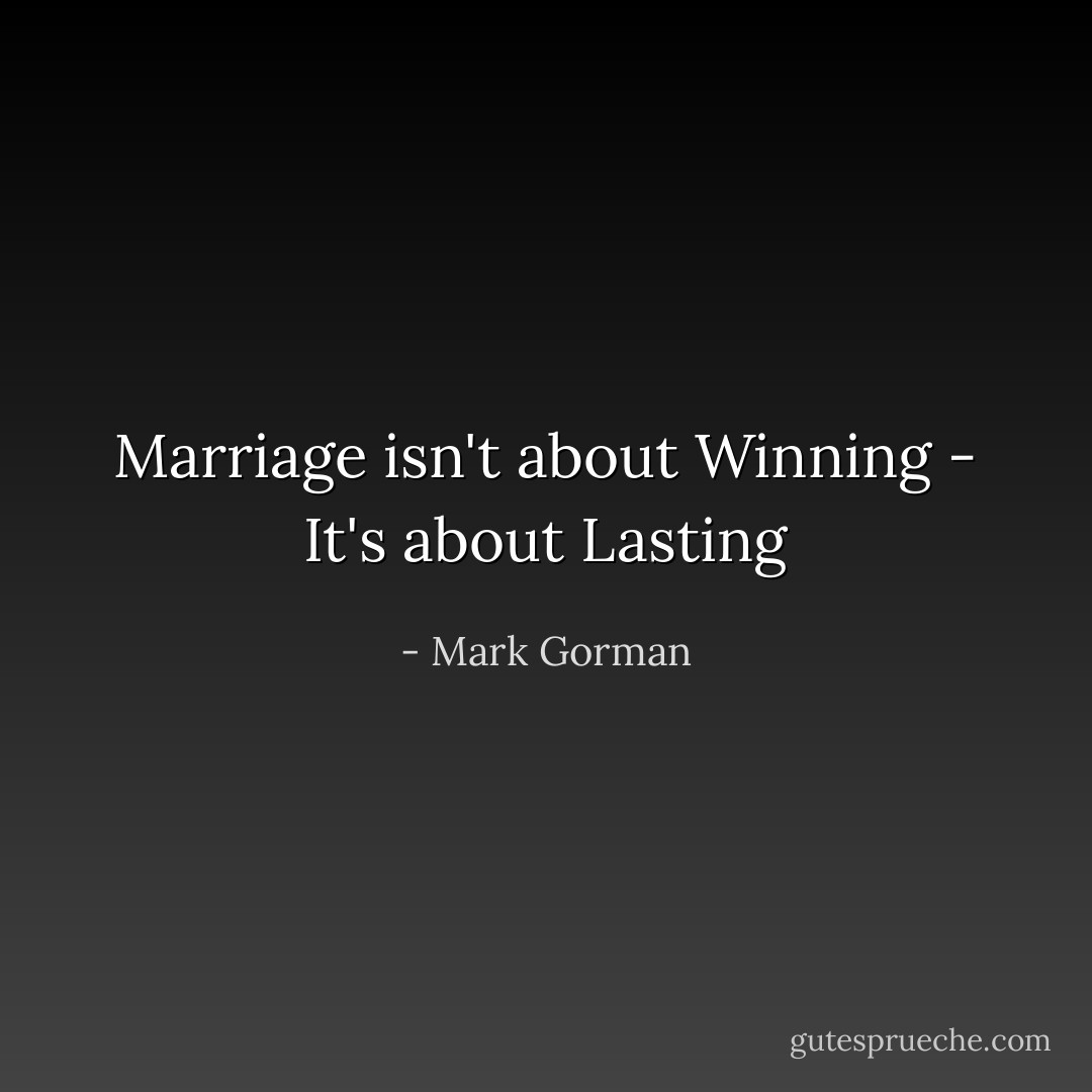Marriage isn't about Winning - It's about Lasting - Mark Gorman