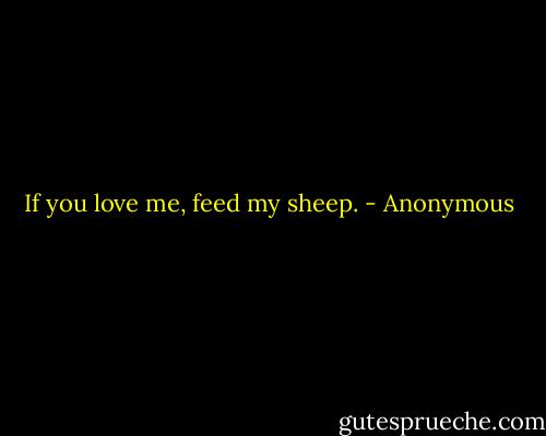 If you love me, feed my sheep. - Anonymous