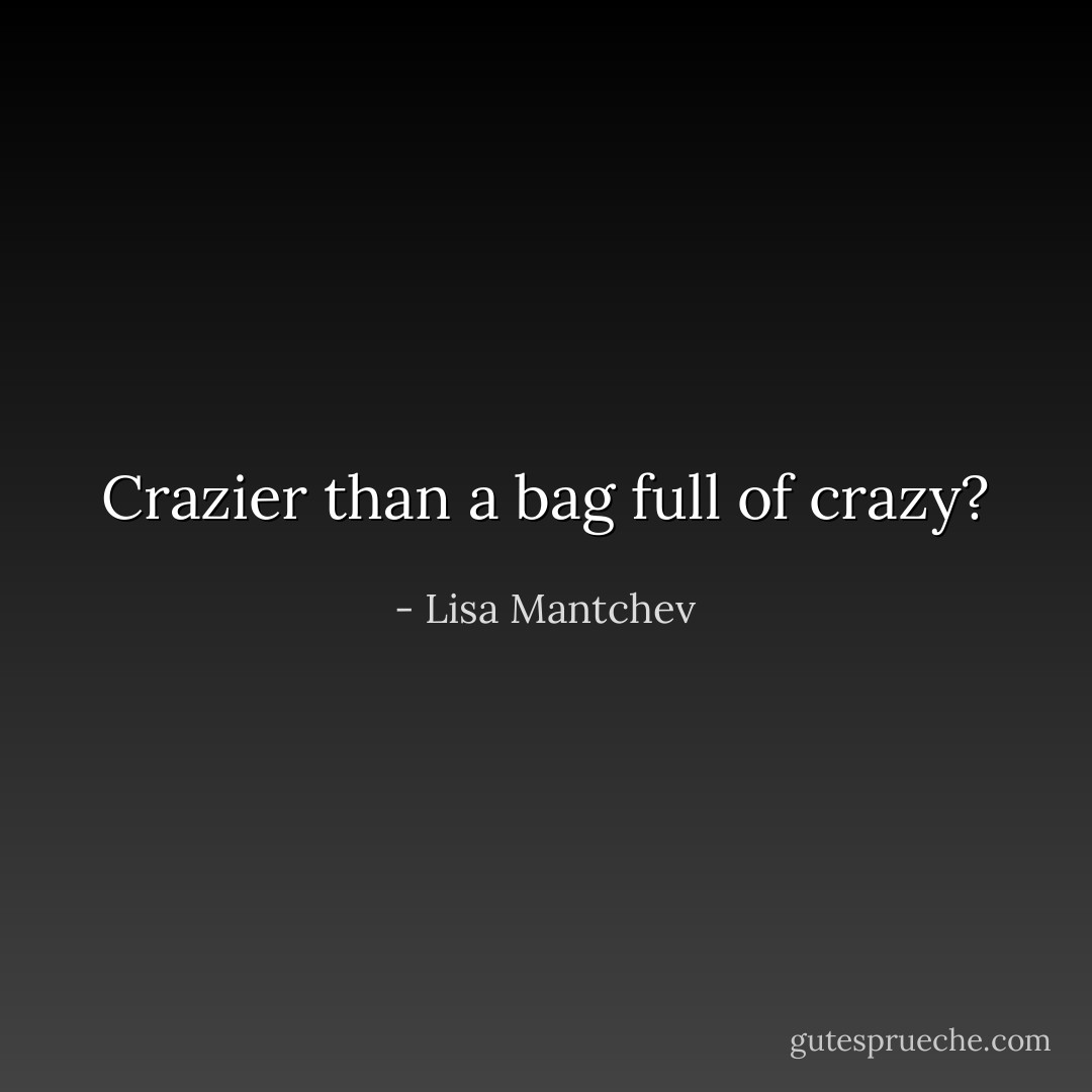 Crazier than a bag full of crazy? - Lisa Mantchev