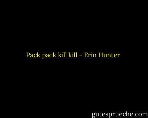 Pack pack kill kill - Erin Hunter