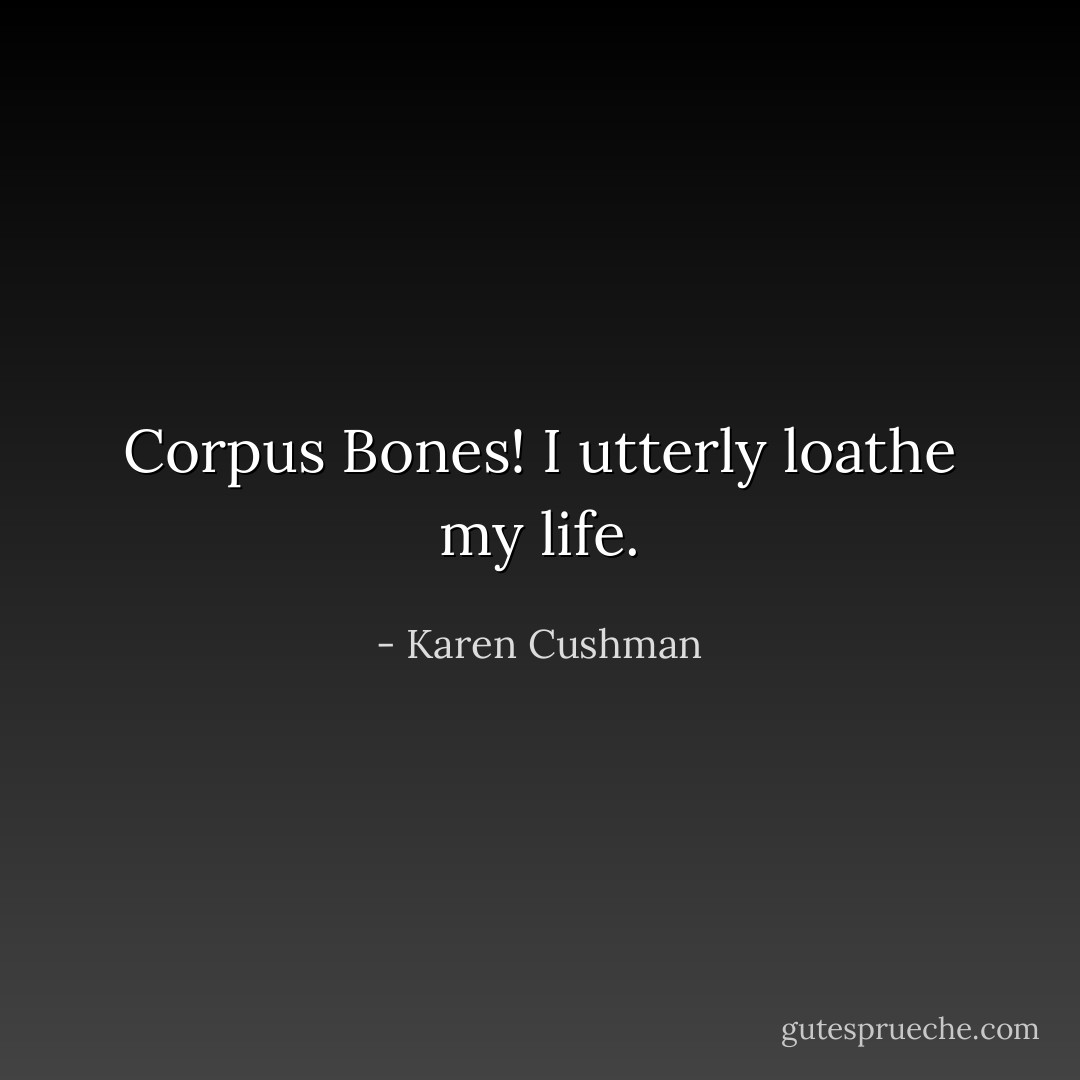 Corpus Bones! I utterly loathe my life. - Karen Cushman