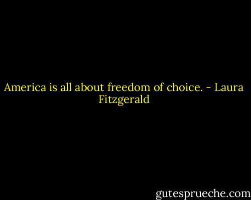 America is all about freedom of choice. - Laura Fitzgerald