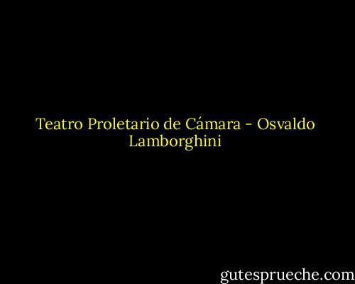 Teatro Proletario de Cámara - Osvaldo Lamborghini