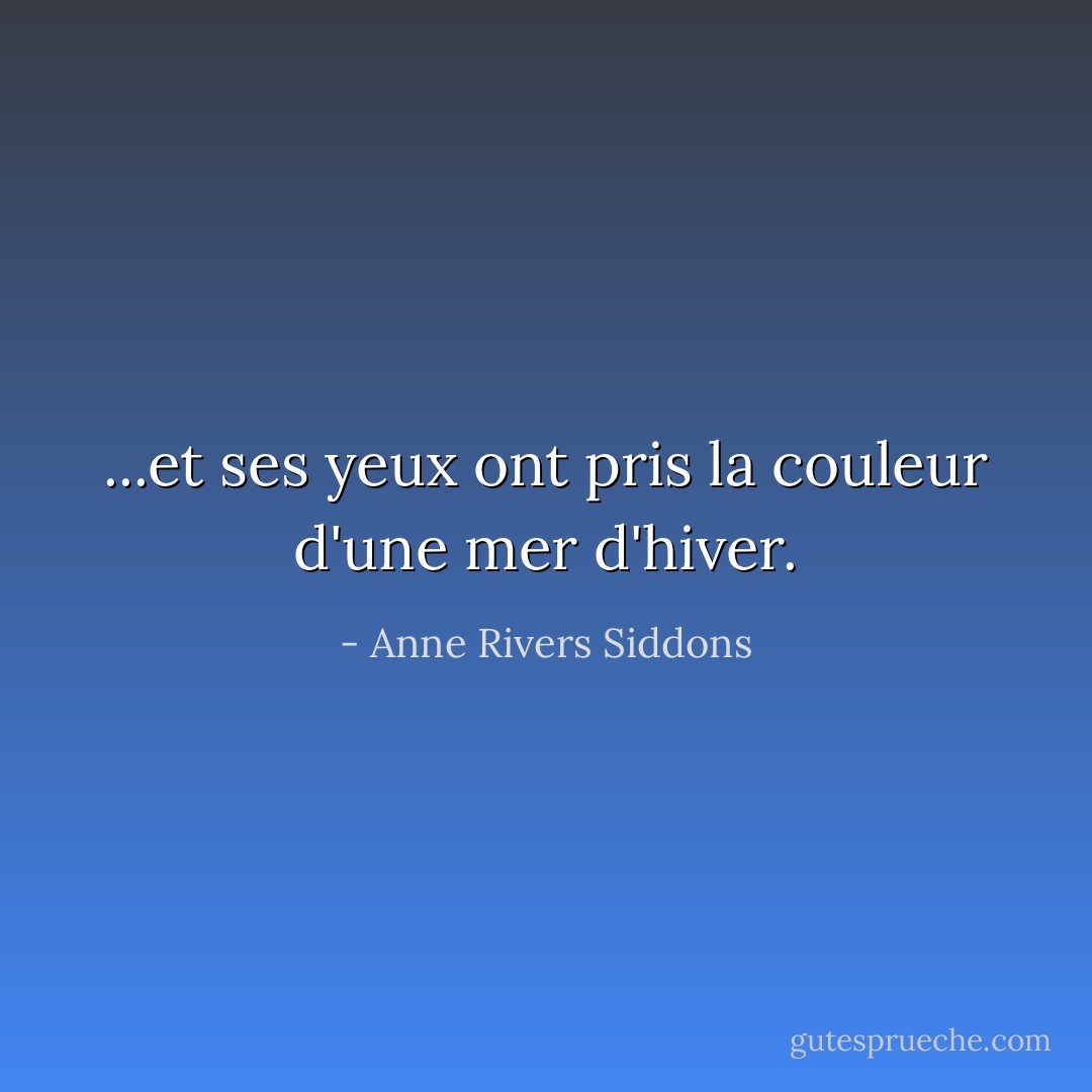 ...et ses yeux ont pris la couleur d'une mer d'hiver. - Anne Rivers Siddons