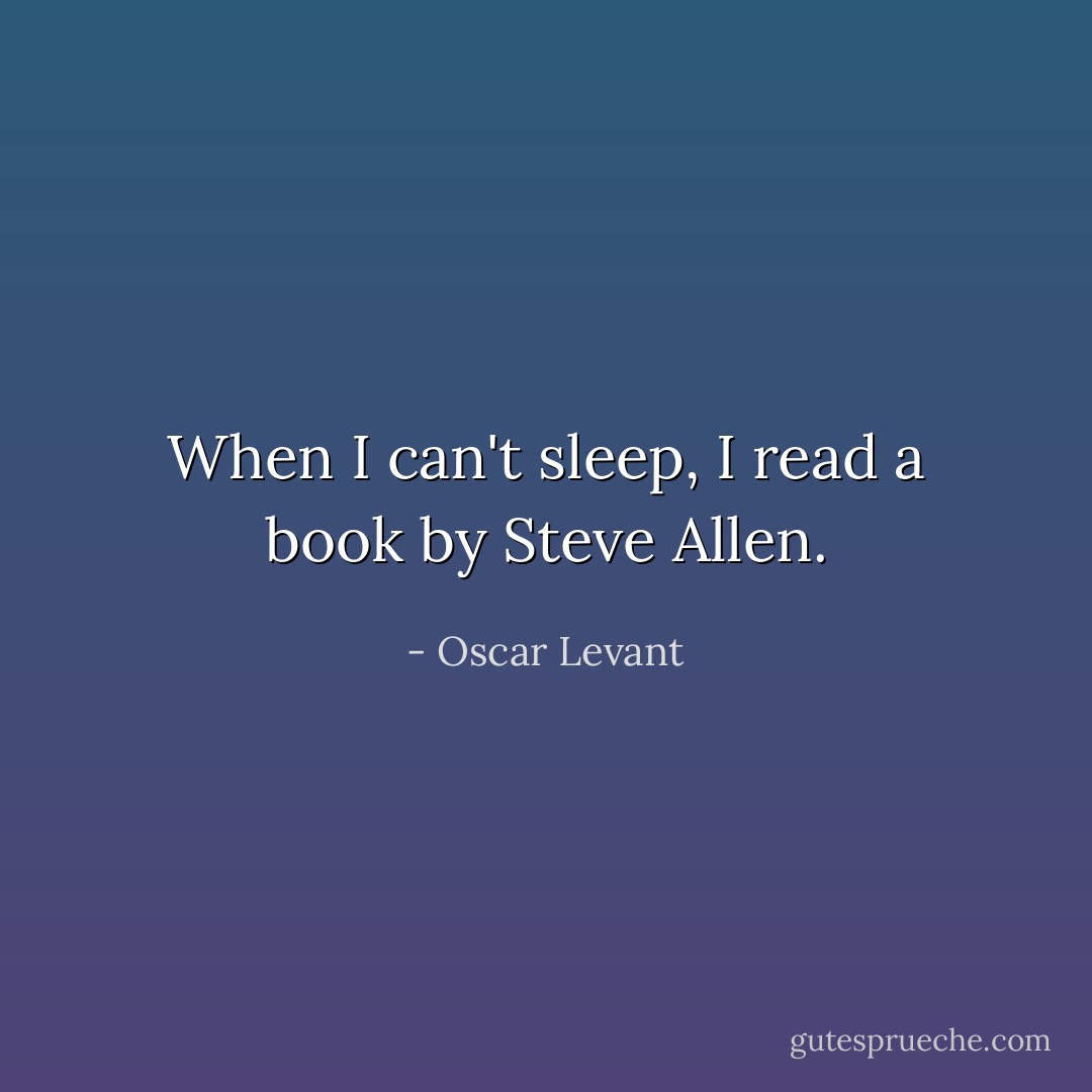 When I can't sleep, I read a book by Steve Allen. - Oscar Levant
