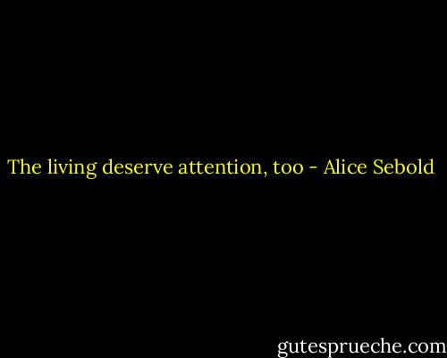 The living deserve attention, too - Alice Sebold