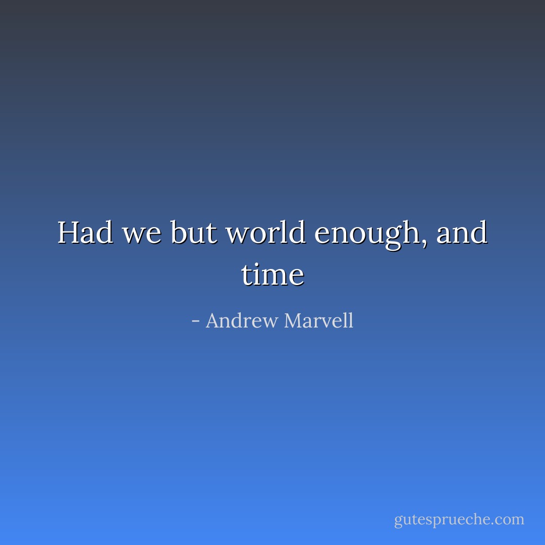Had we but world enough, and time - Andrew Marvell