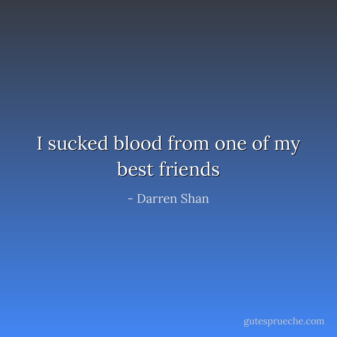 I sucked blood from one of my best friends - Darren Shan