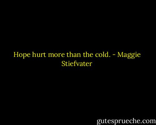 Hope hurt more than the cold. - Maggie Stiefvater
