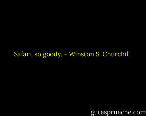 Safari, so goody. - Winston S. Churchill