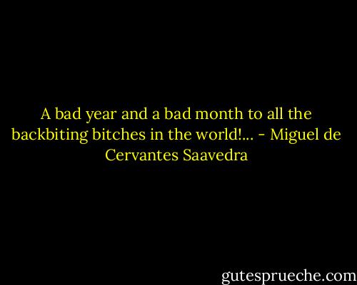 A bad year and a bad month to all the backbiting bitches in the world!... - Miguel de Cervantes Saavedra