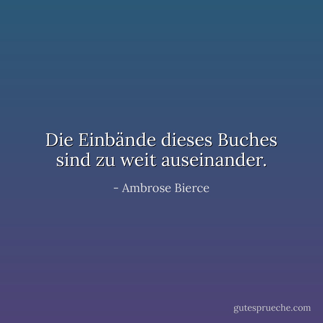 Die Einbände dieses Buches sind zu weit auseinander. - Ambrose Bierce<