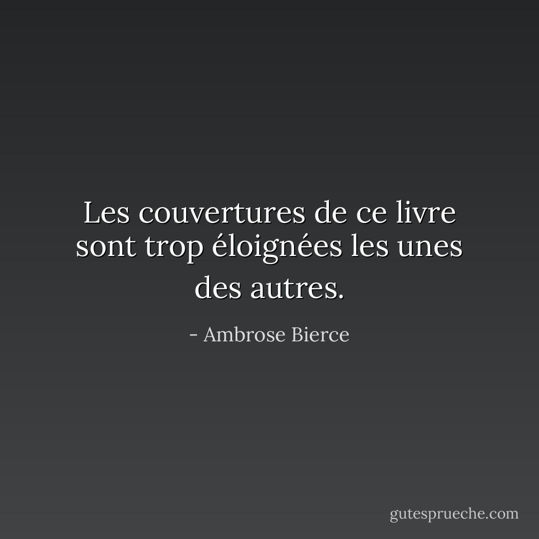 Les couvertures de ce livre sont trop éloignées les unes des autres. - Ambrose Bierce