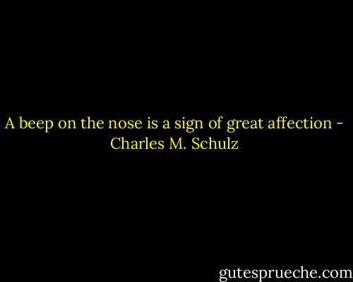 A beep on the nose is a sign of great affection - Charles M. Schulz