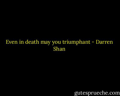 Even in death may you triumphant - Darren Shan