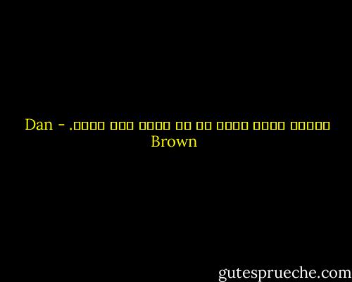 الخوف يشلّ أكثر من أي أداة حرب أخرى. - Dan Brown