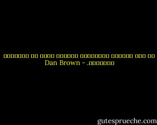 لا شيء يسترعي الاهتمام البشري أكثر من المأساة البشرية. - Dan Brown