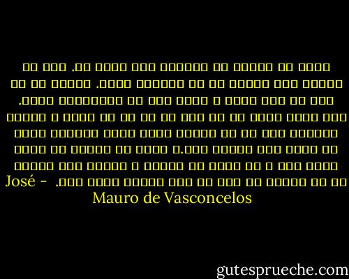 دیگر به راستی می دانستم درد یعنی چه. درد به معنای کتک خوردن تا حد بیهوشی نبود. بریدن پا بر اثر یک تکه شیشه و بخیه زدن در داروخانه نبود. درد یعنی چیزی که دل آدم را در هم می شکند و انسان ناگزیر است با آن بمیرد بدون آنکه بتواند رازش را برای کسی تعریف کند.، دردی که انسان را بدون قدرت دست و سر باقی می گذارد و انسان حتی یارای آن را ندارد که سرش را روی بالشت حرکت دهد.  - José Mauro de Vasconcelos