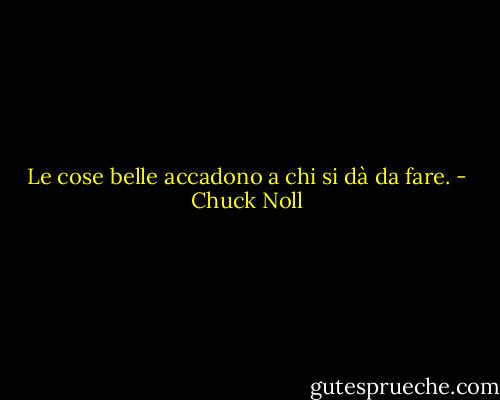 Le cose belle accadono a chi si dà da fare. - Chuck Noll