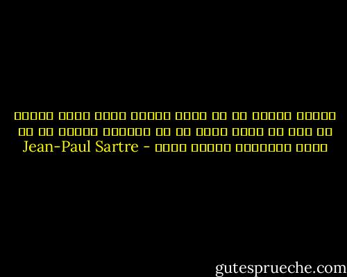 انسان خلاصه ای از آنچه داشته نیست بلکه خلاصه ای است از آنچه هنوز به آن نرسیده خلاصه ای از آنچه میتواند داشته باشد - Jean-Paul Sartre