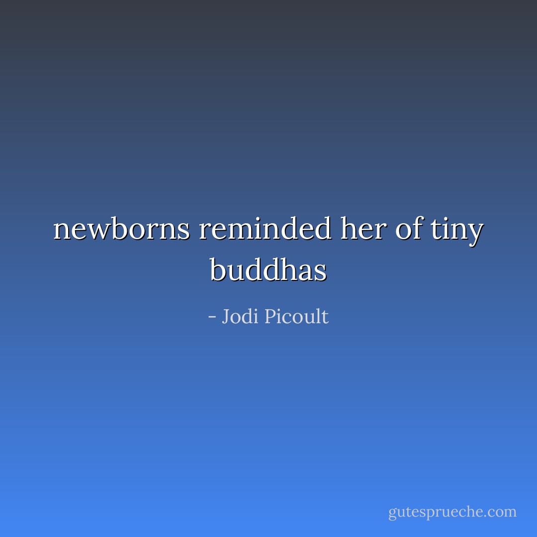 newborns reminded her of tiny buddhas - Jodi Picoult