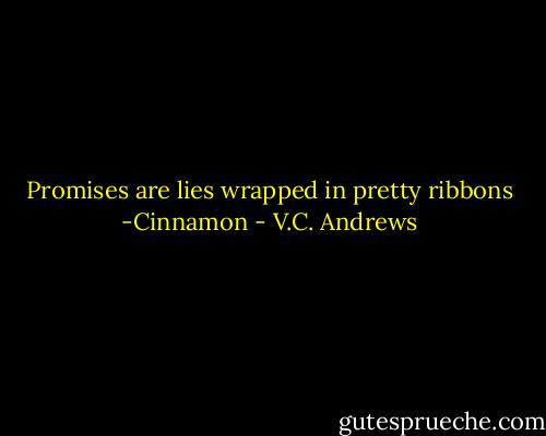Promises are lies wrapped in pretty ribbons -Cinnamon - V.C. Andrews
