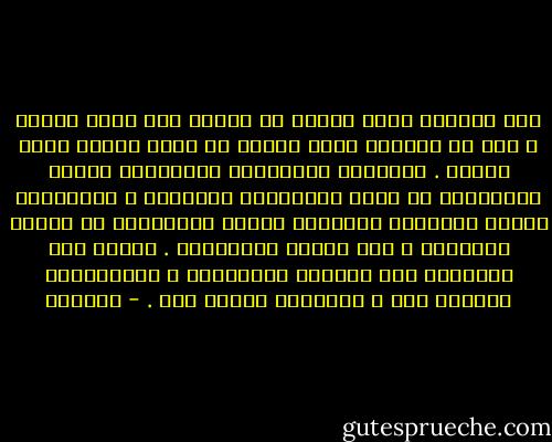 ولا يستطيع أعقل الناس أن يعملَ عمل أجرأ الناس ، كما لا يستطيع أجرأ الناس أن يعمل أعمال أعقل الناس . فبأعمال المجانين والعقلاء عرفنا مقدارهما من صحّة أذهانهما وفسادها ، وباختلاف أعمال الأطفال والكهول عرفنا مقدارهما في الضعف والقوّة ، وفي الجهل والمعرفة . وبمثل ذلك فَصَلنا بين الجماد والحيوان ، والعَالِم وأعلمَ منه ، والجاهل وأجهل منه . - الجاحظ