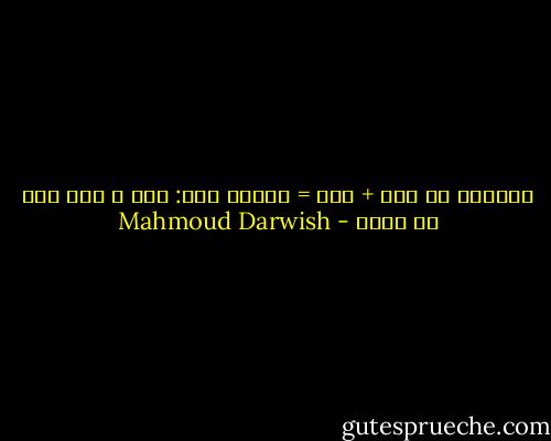 وسألني هل أنا + أنا = اثنين<br />قلت: أنت و أنت أقل من واحد - Mahmoud Darwish