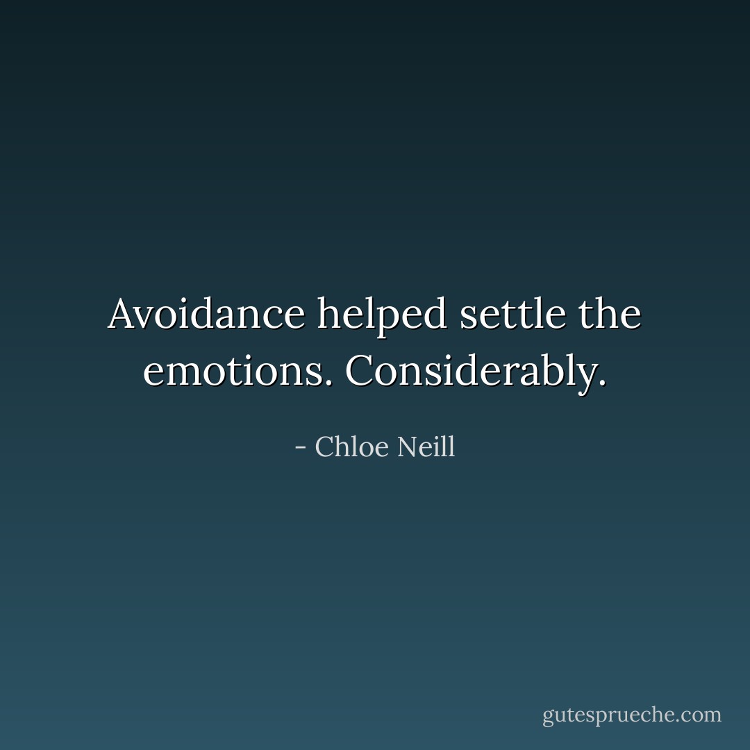 Avoidance helped settle the emotions. Considerably. - Chloe Neill