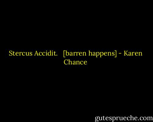 Stercus Accidit.<br /><br /><br />[barren happens] - Karen Chance