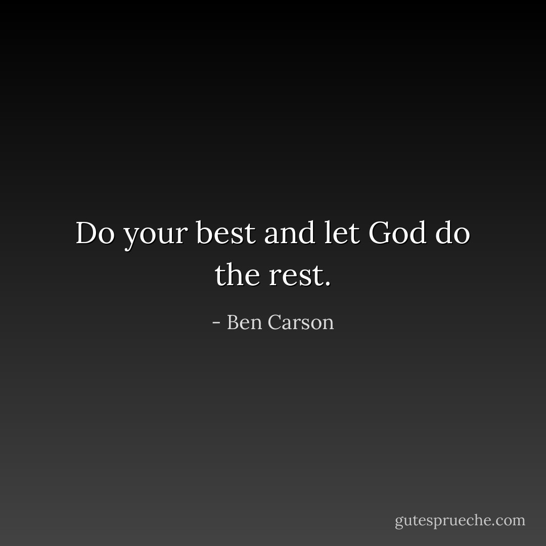 Do your best and let God do the rest. - Ben Carson