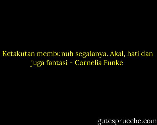 Ketakutan membunuh segalanya. Akal, hati dan juga fantasi - Cornelia Funke
