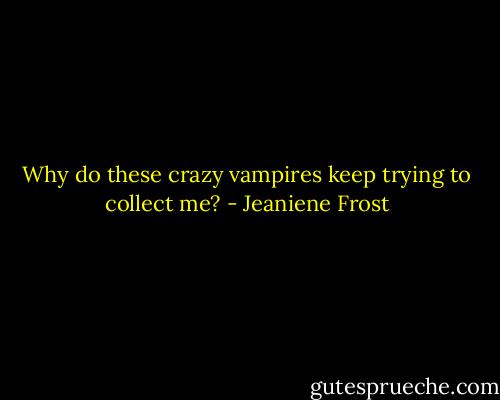 Why do these crazy vampires keep trying to collect me? - Jeaniene Frost