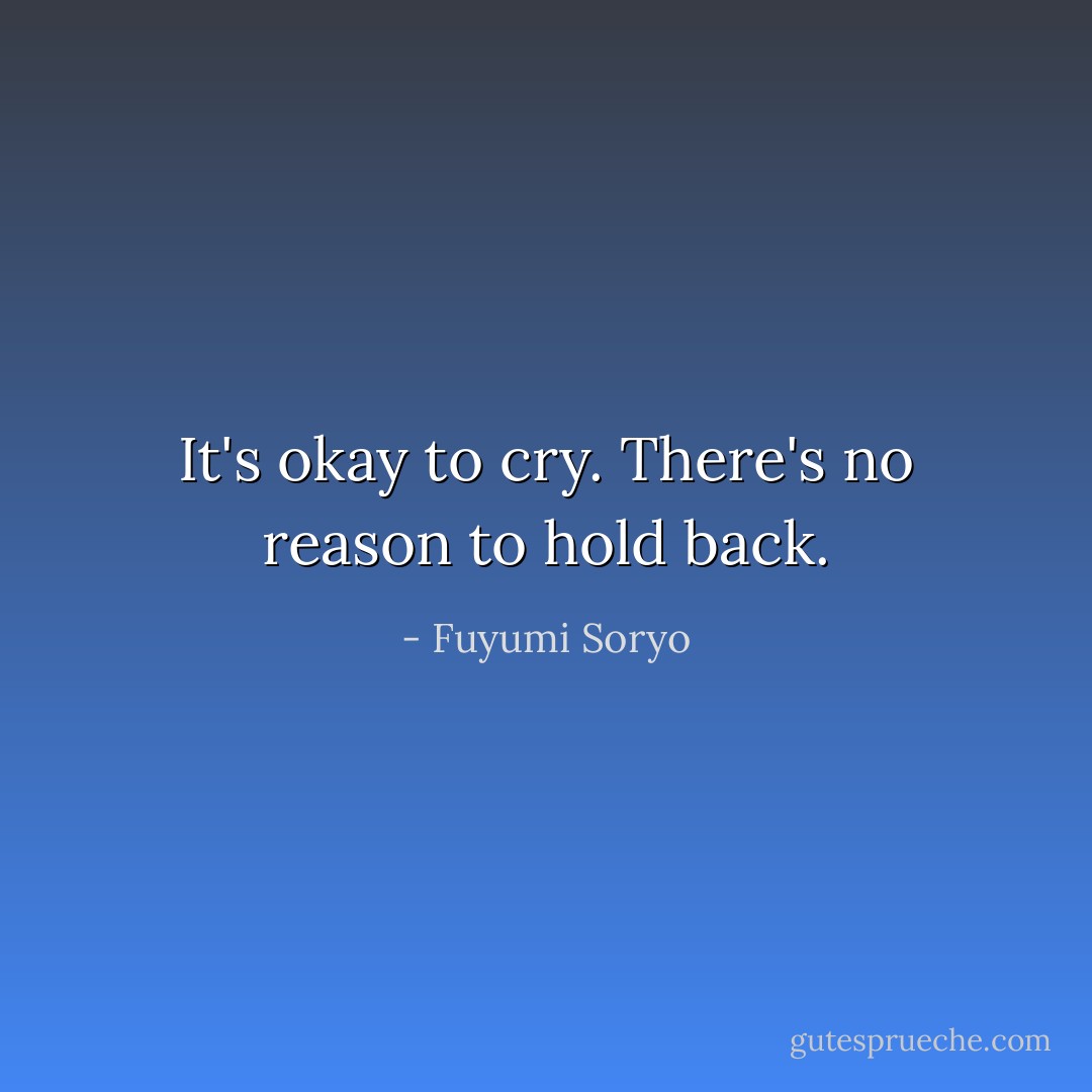 It's okay to cry. There's no reason to hold back. - Fuyumi Soryo
