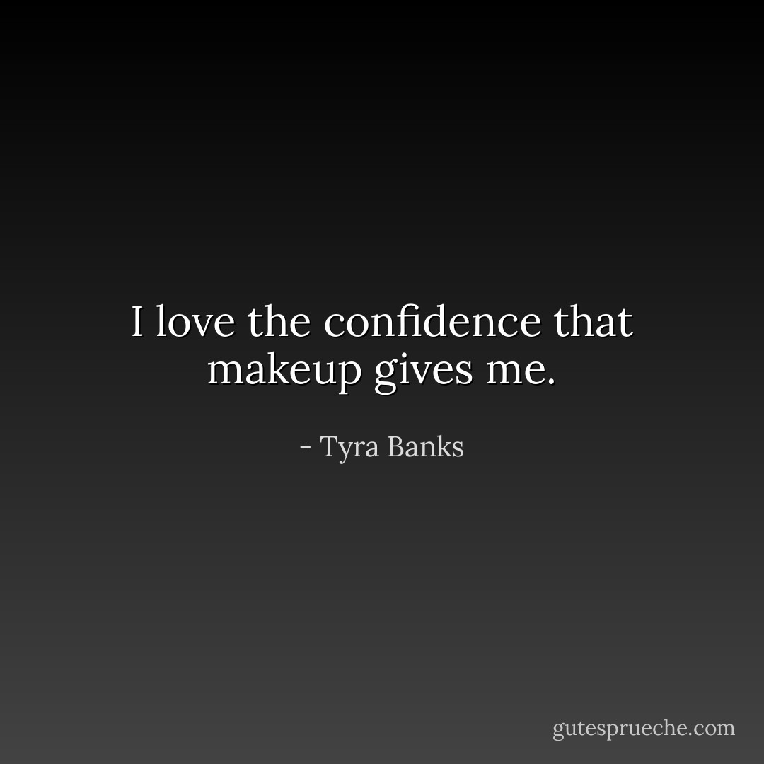 I love the confidence that makeup gives me. - Tyra Banks