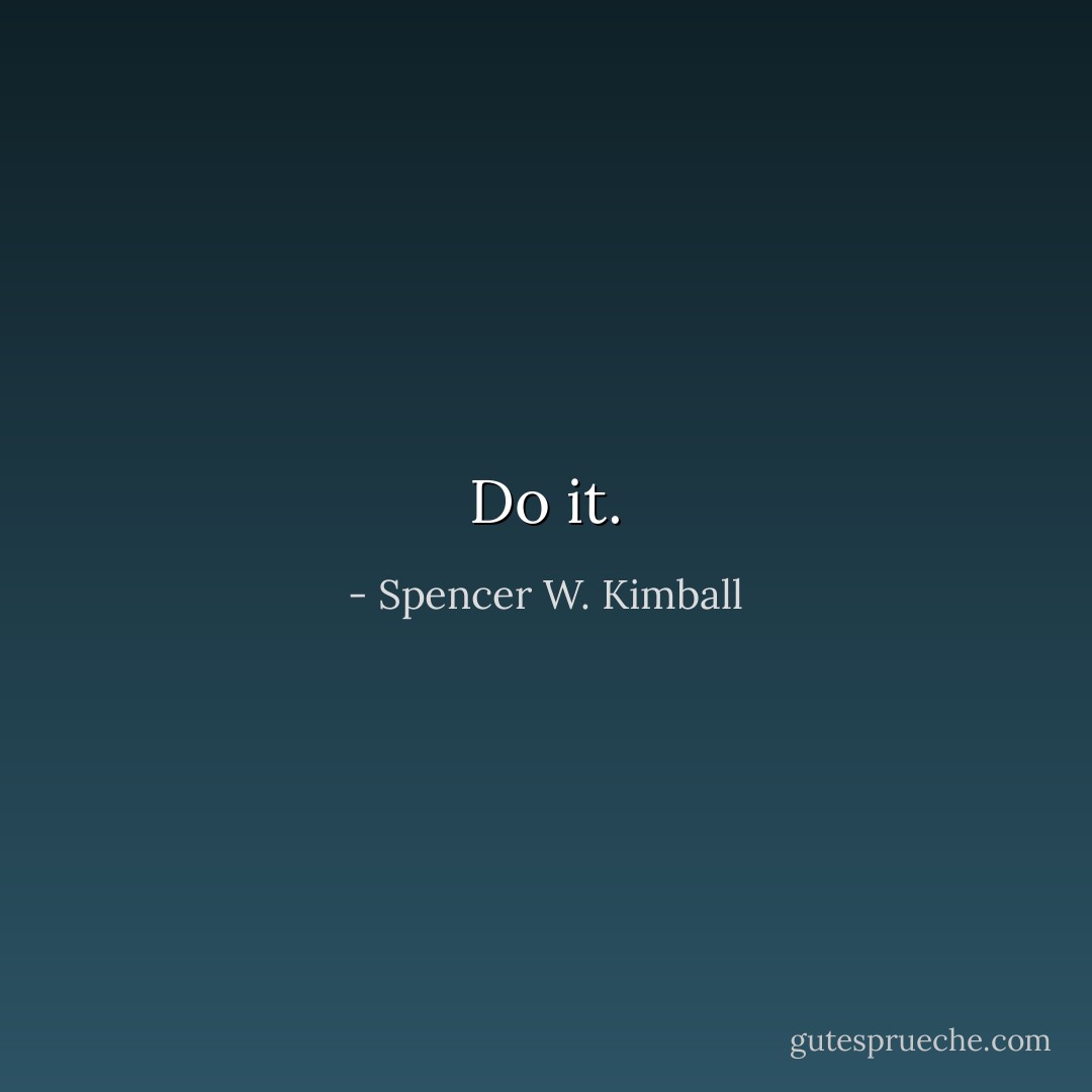 Do it. - Spencer W. Kimball