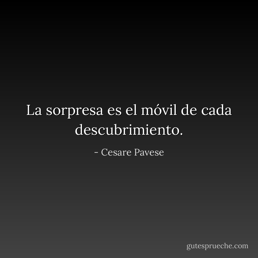 La sorpresa es el móvil de cada descubrimiento. - Cesare Pavese