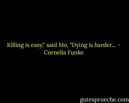 Killing is easy," said Mo, "Dying is harder... - Cornelia Funke