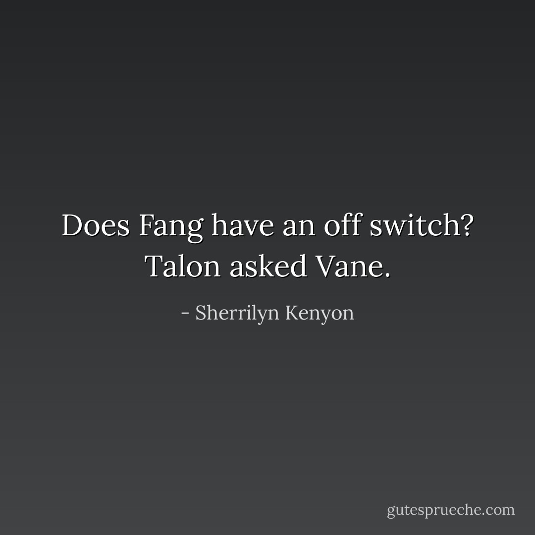 Does Fang have an off switch? Talon asked Vane. - Sherrilyn Kenyon