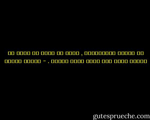 في الريف الإنجليزي , يكفي أن تحيط أي قطعة من الأرض بسور حتى يصبح عندك حديقة . - محمود عمارة