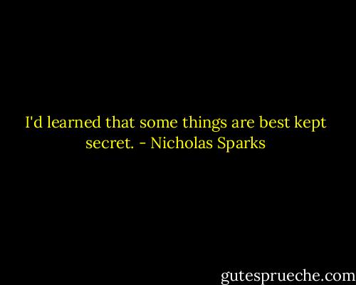 I'd learned that some things are best kept secret. - Nicholas Sparks