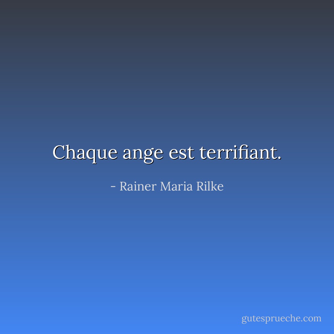 Chaque ange est terrifiant. - Rainer Maria Rilke