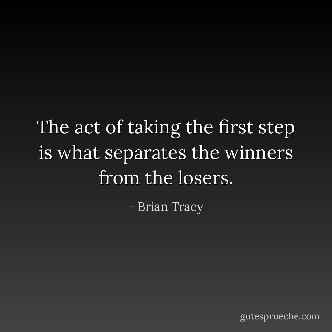 The act of taking the first step is what separates the winners from the losers. - Brian Tracy