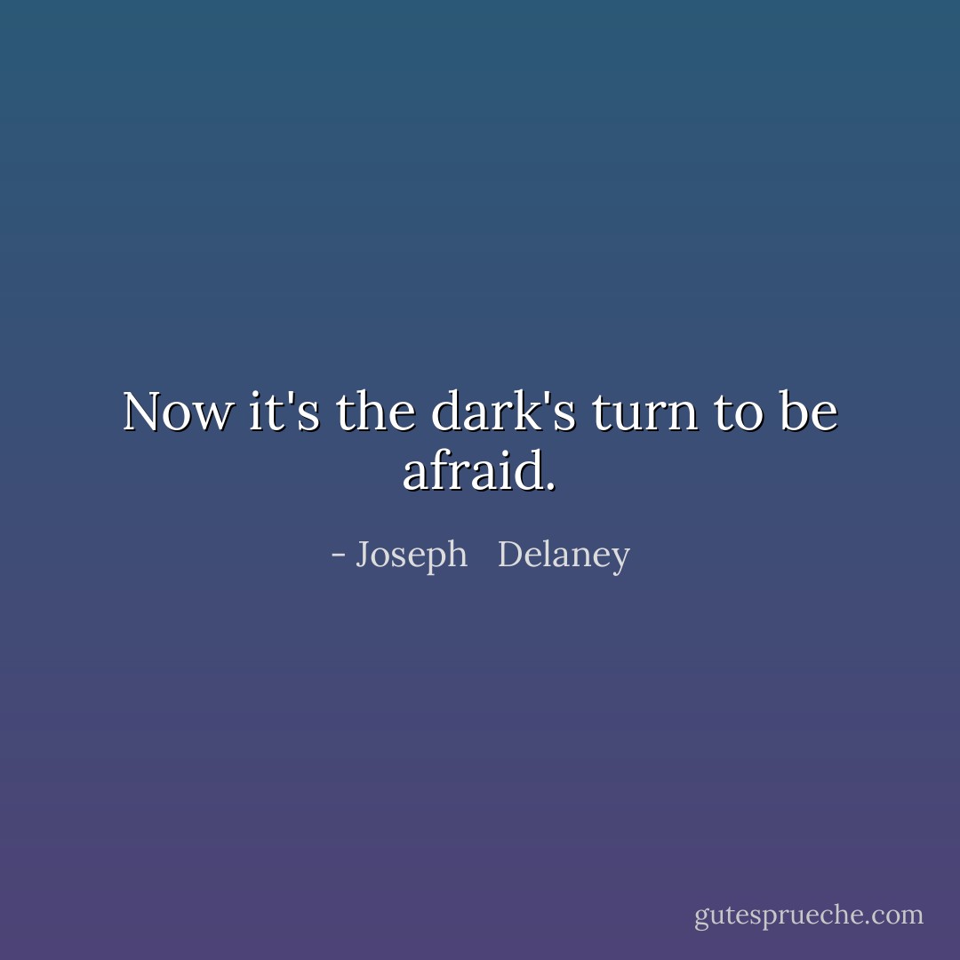 Now it's the dark's turn to be afraid. - Joseph   Delaney