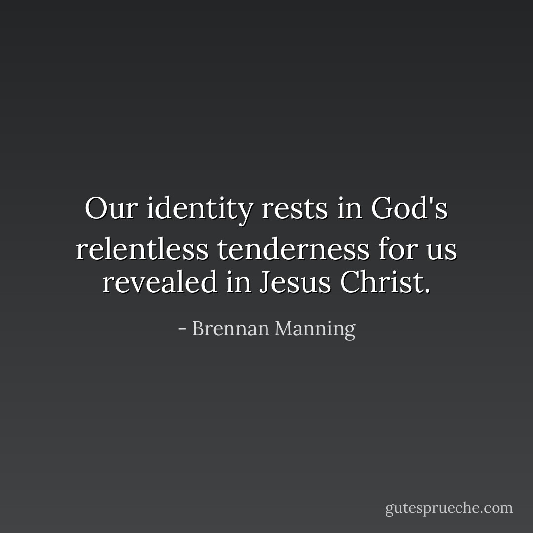 Our identity rests in God's relentless tenderness for us revealed in Jesus Christ. - Brennan Manning