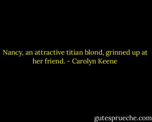 Nancy, an attractive titian blond, grinned up at her friend. - Carolyn Keene